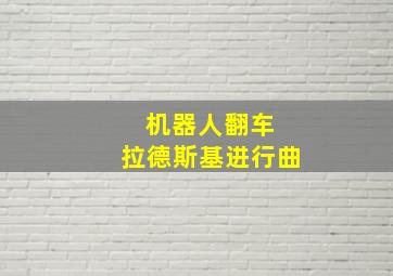 机器人翻车 拉德斯基进行曲